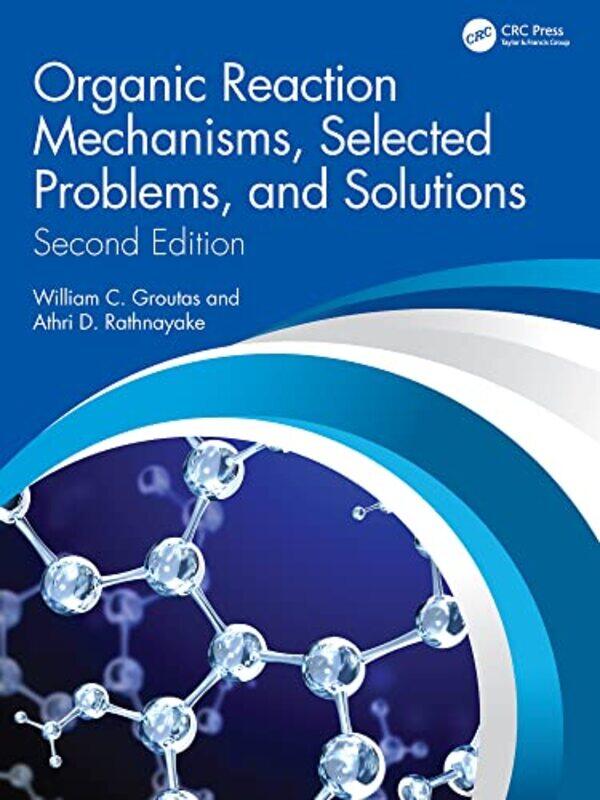 

Organic Reaction Mechanisms Selected Problems and Solutions by William C Department of Chemistry and Biochemistry, WSU, USA GroutasAthri D Rathnayake-