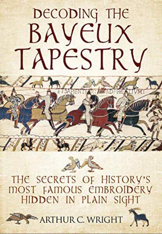 

Decoding the Bayeux Tapestry by Arthur Wright-Hardcover