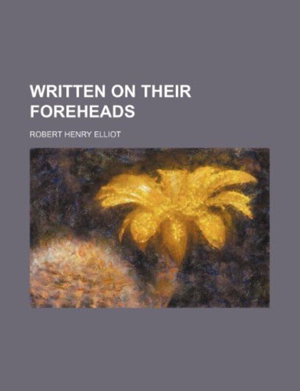 

Written On Their Foreheads Volume 1 by Robert Henry Elliot-Paperback