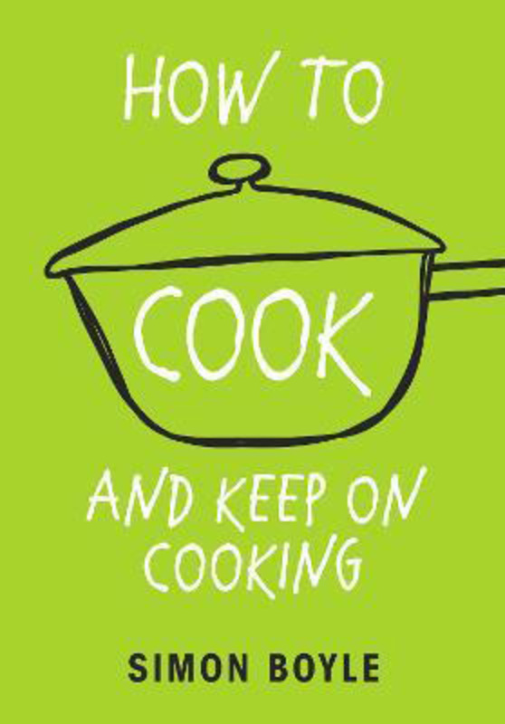 How to Cook and Keep on Cooking, Paperback Book, By: Simon Boyle