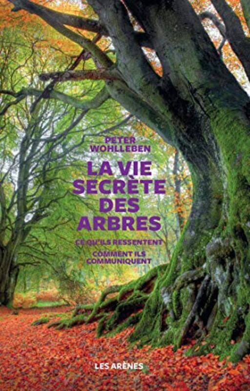 

La vie secr te des arbres - Ce quils ressentent, comment ils communiquent, un monde inconnu souvre,Paperback by Peter Wohlleben