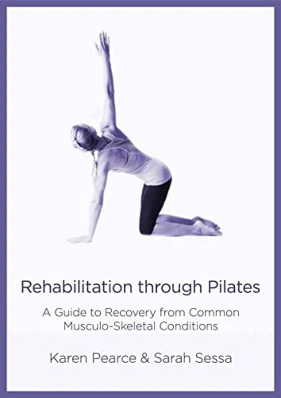 

Rehabilitation Through Pilates: A Guide to Recovery from Common Musculo-Skeletal Conditions , Paperback by Pearce, Karen - Sessa, Sarah