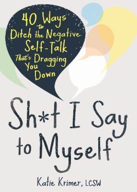 

Sh*t I Say to Myself: 40 Ways to Ditch the Negative Self-Talk That's Dragging You Down.paperback,By :Krimer, Katie