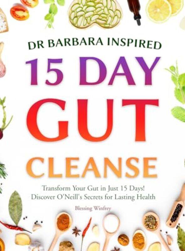 

Dr Barbara Inspired 15 Day Gut Cleanse Transform Your Gut In Just 15 Days Discover Oneills Secre by Winfrey, Blessing - ..Hardcover