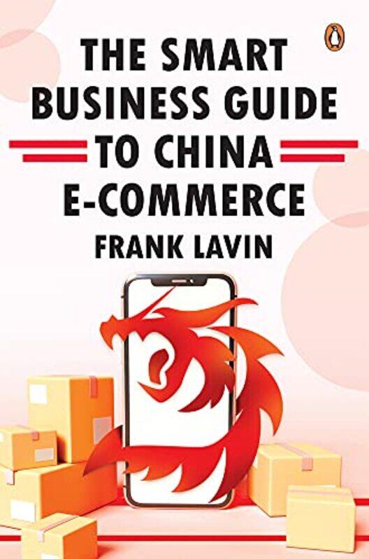 

THE SMART BUSINESS GUIDE TO CHINA ECOMMERCE by Frank Lavin-Hardcover