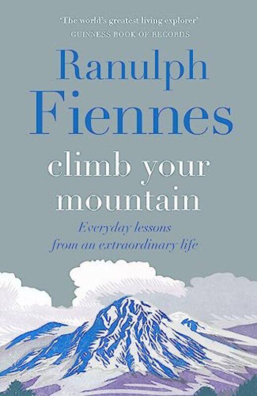 

Climb Your Mountain: Everyday lessons from an extraordinary life,Hardcover,by:Fiennes, Sir Ranulph
