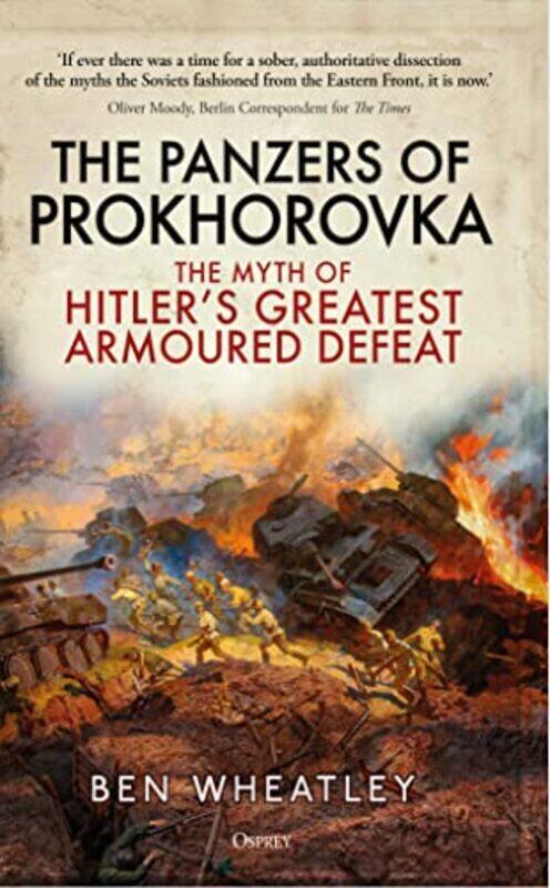 

The Panzers of Prokhorovka The Myth of Hitlers Greatest Armoured Defeat by Wheatley, Dr. Ben (University of East Anglia, UK) Hardcover