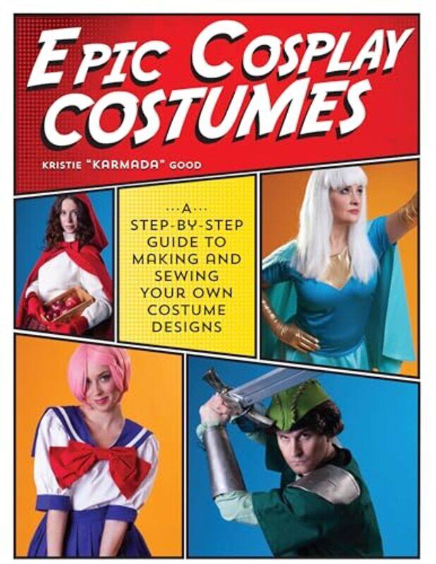 

Epic Cosplay Costumes A Stepbystep Guide To Making And Sewing Your Own Costume Designs by Good, Kristie - Paperback