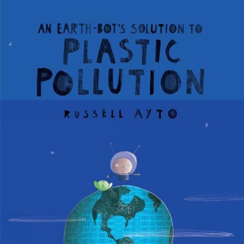 

An EarthBots Solution to Plastic Pollution by Russell Ayto-Hardcover