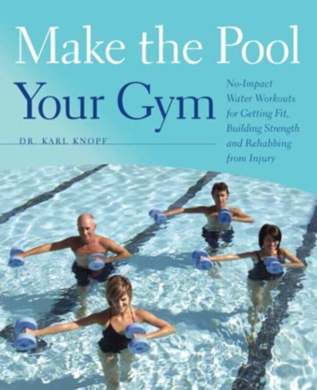 

Make The Pool Your Gym Noimpact Water Workouts For Getting Fit Building Strength And Rehabbing Fr By Knopf Karl Paperback