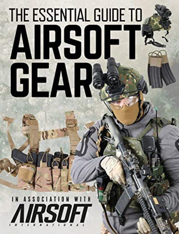 

The Essential Guide to Airsoft Gear -Hardcover