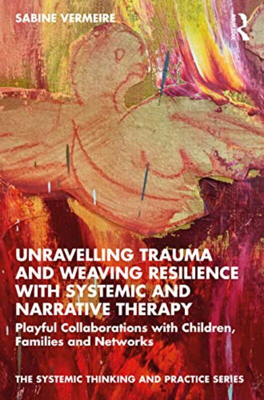 

Unravelling Trauma and Weaving Resilience with Systemic and Narrative Therapy by Sabine Interactie-Academie, Antwerp, Belgium Vermeire-Paperback