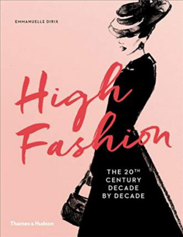 

High Fashion: The 20th Century Decade by Decade, Hardcover Book, By: Emmanuelle Dirix