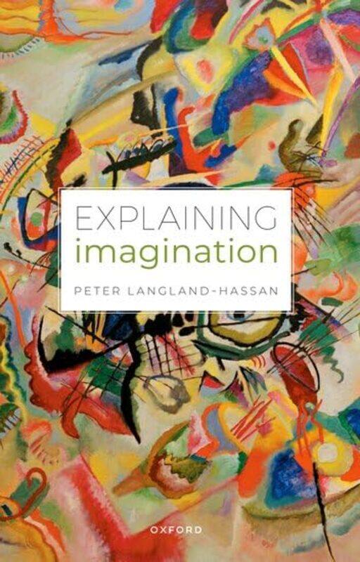 

Explaining Imagination by Peter (Professor of Philosophy, Associate Professor of Philosophy, University of Cincinnati) Langland-Hassan-Paperback