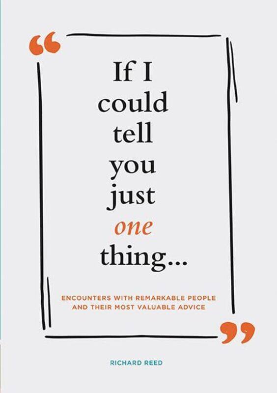 

If I Could Tell You Just One Thing Encounters with Remarkable People and Their Most Valuable Adv by Reed Richard Hardcover