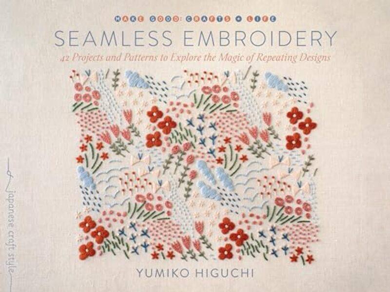 

Seamless Embroidery 40 Projects And Patterns To Explore The Magic Of Repeating Designs by Higuchi, Yumiko-Paperback