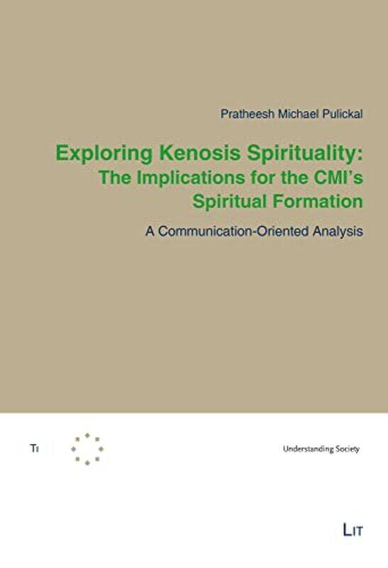 Exploring Kenosis Spirituality The Implications for the CMIs Spiritual Formation by Pratheesh Michael Pulickal-Paperback