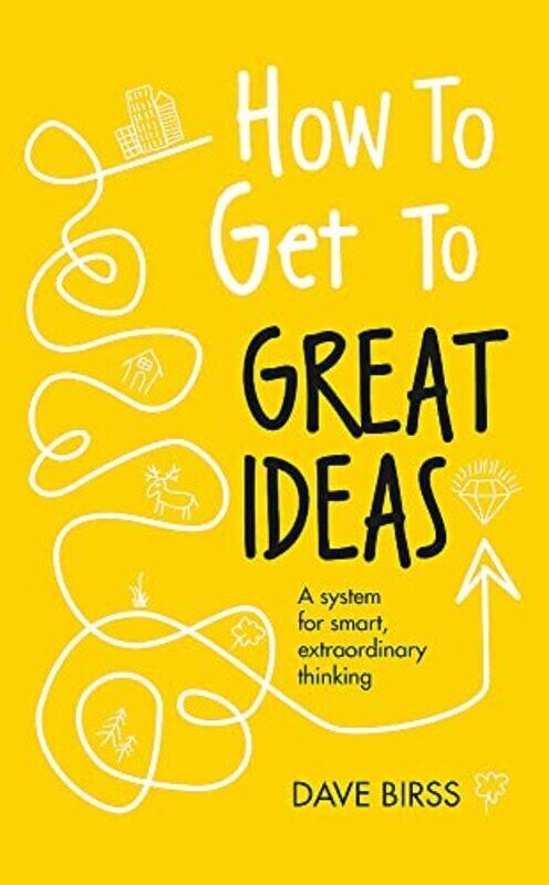 

How to Get to Great Ideas: A system for smart, extraordinary thinking , Hardcover by Birss, Dave