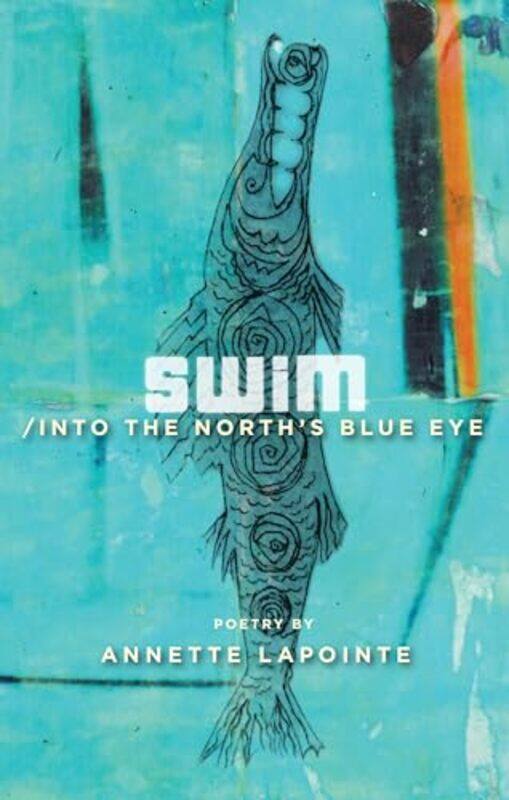 

Swim Into The Norths Blue Eye by Annette Lapointe-Paperback