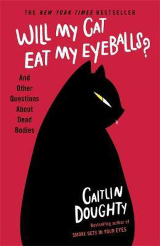 Will My Cat Eat My Eyeballs?: And Other Questions About Dead Bodies, Paperback Book, By: Caitlin Doughty