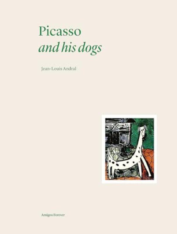 

Picasso and his Dogs by Jean-Louis Andral -Hardcover