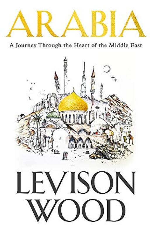 Arabia: A Journey Through The Heart of the Middle East, Paperback Book, By: Levison Wood