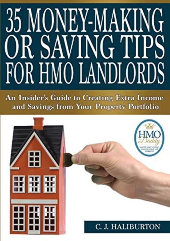 

35 Moneymaking Or Saving Tips For Hmo Landlords An Insiders Guide To Creating Extra Income And Sa by Haliburton, C. J. , Paperback
