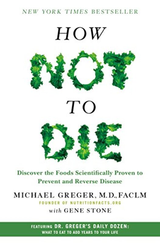 

How Not to Die: Discover the Foods Scientifically Proven to Prevent and Reverse Disease , Hardcover by Greger, Michael - Stone, Gene