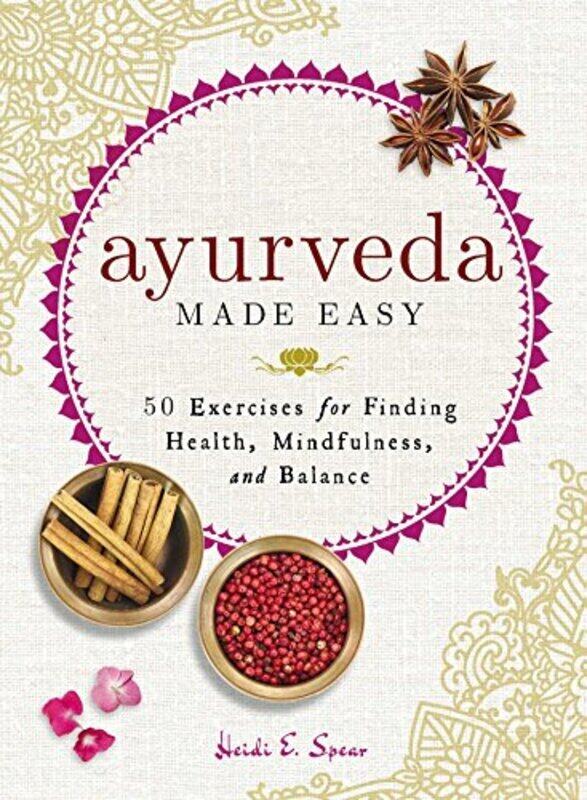 

Ayurveda Made Easy: 50 Exercises For Finding Health, Mindfulness, And Balance By Spear, Heidi E Hardcover