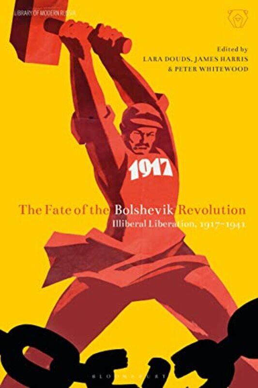 

The Fate Of The Bolshevik Revolution by Dr Lara (Northumbria University, UK) DoudsJames (University of Leeds, UK) HarrisPeter (York St John University