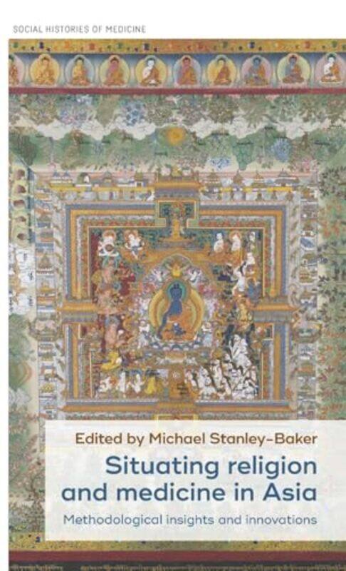 

Situating Religion and Medicine in Asia by Michael Stanley-Baker-Hardcover