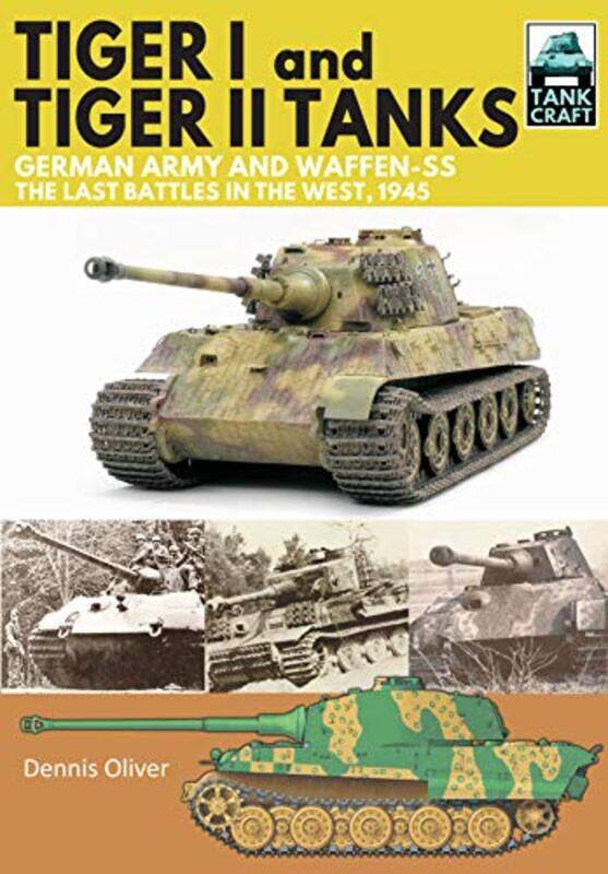 

Tiger I and Tiger II Tanks German Army and WaffenSS The Last Battles in the West 1945 by Dennis Oliver-Paperback