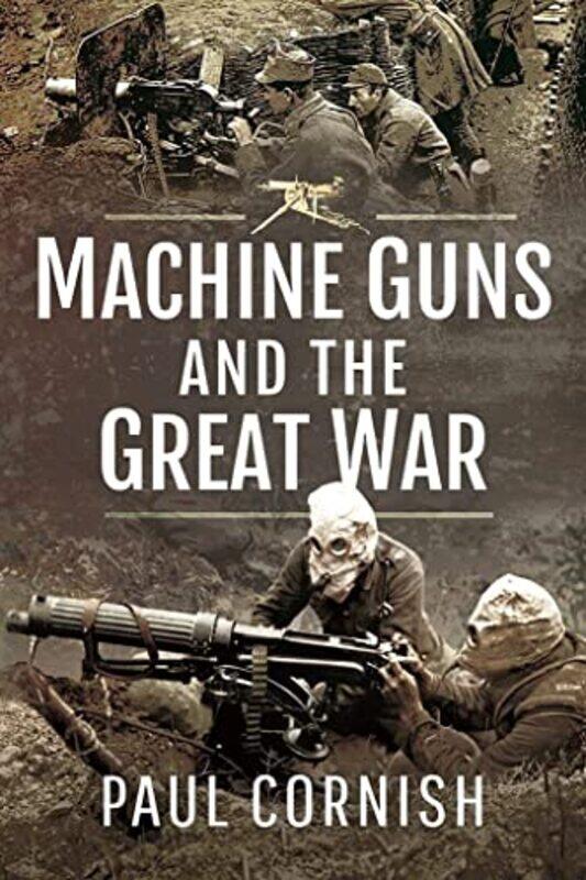 

MachineGuns and the Great War by Cornish, Paul-Paperback