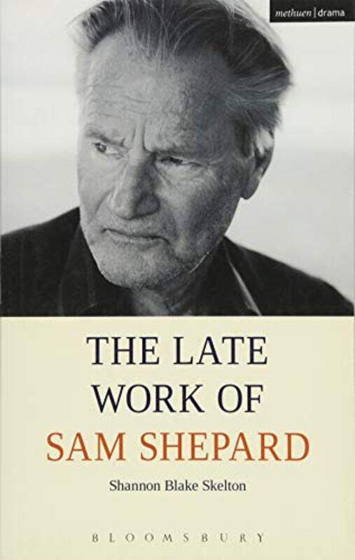 

The Late Work of Sam Shepard by Shannon Blake Kansas State University, USA Skelton-Paperback