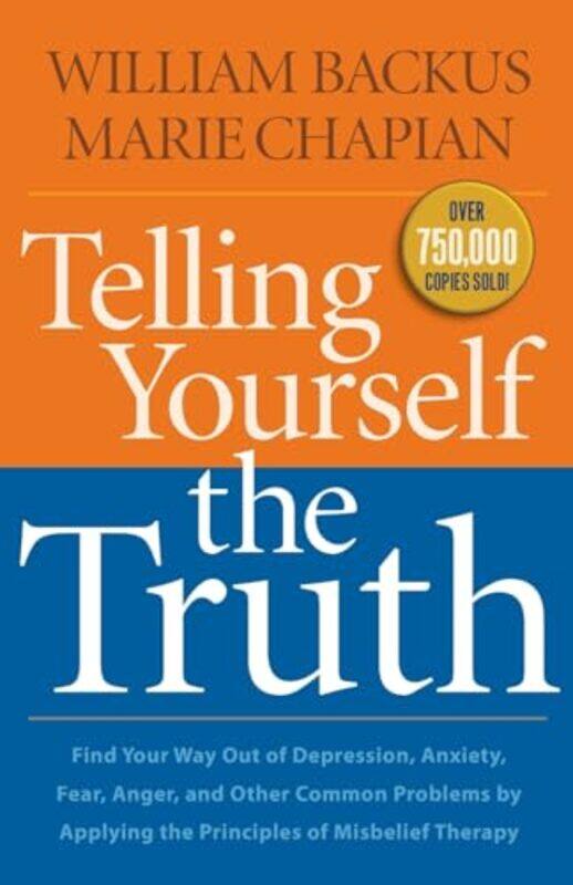 

Telling Yourself the Truth Find Your Way Out of Depression Anxiety Fear Anger and Other Common Problems by Applying the Principles of Misb by William