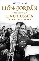 Lion of Jordan: The Life of King Hussein in War and Peace, Hardcover, By: Avi Shlaim
