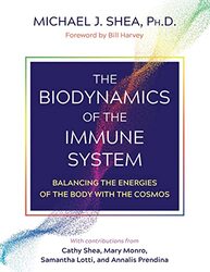 The Biodynamics of the Immune System: Balancing the Energies of the Body with the Cosmos , Paperback by Shea Ph. D., Michael J. - Harvey, Bill