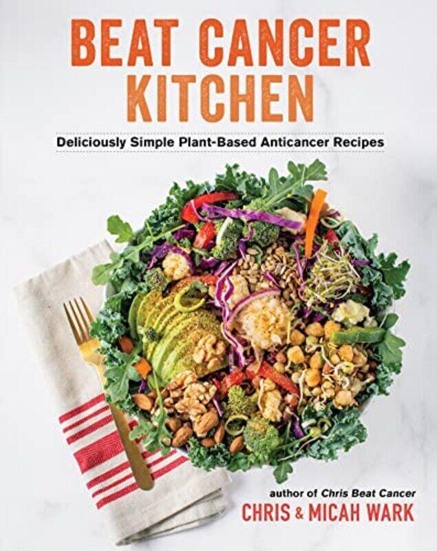 

Beat Cancer Kitchen: Deliciously Simple PlantBased Anticancer Recipes Paperback by Wark, Chris - Wark, Micah