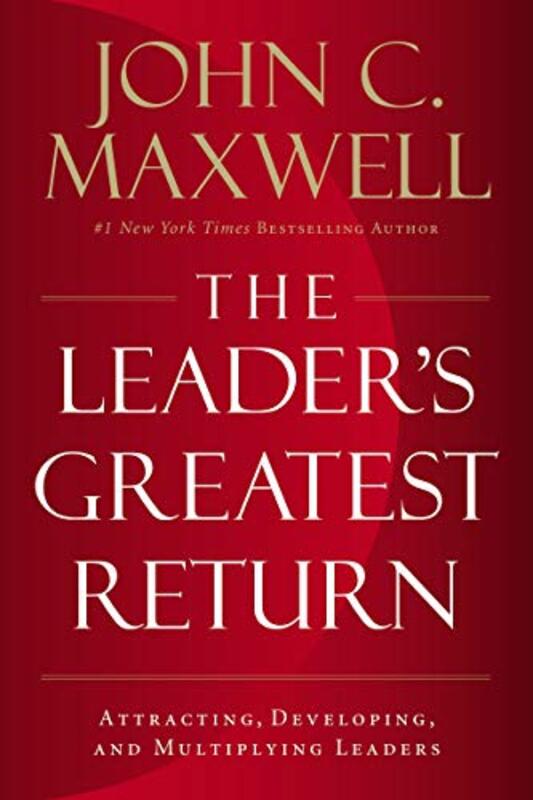 The Leader's Greatest Return: Attracting, Developing, And Multiplying Leaders, Paperback Book, By: John C. Maxwell