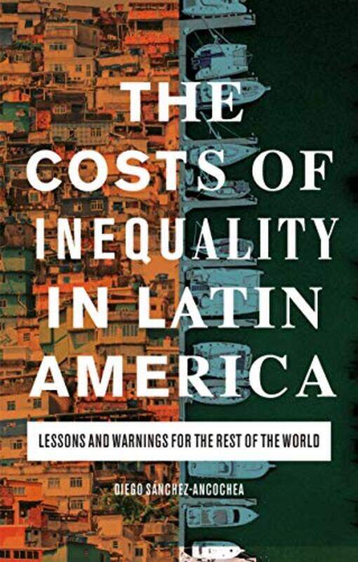 

The Costs of Inequality in Latin America by Diego University of Oxford Sanchez-Ancochea-Hardcover