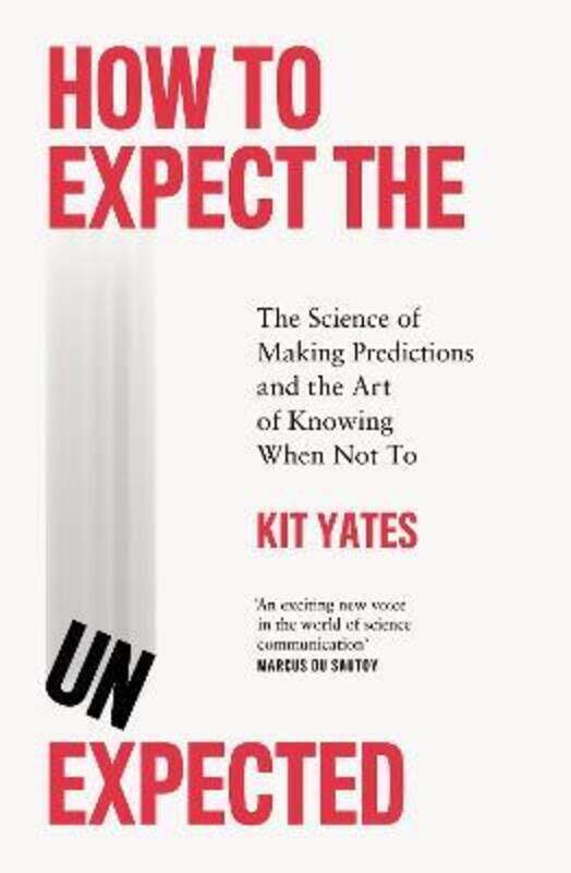 

How To Expect The Unexpected: The Science Of Making Predictions And The Art Of Knowing When Not To,Paperback, By:Kit Yates