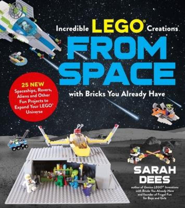 Incredible LEGO (R) Creations from Space with Bricks You Already Have: 25 New Spaceships, Rovers, Al,Paperback,ByDees, Sarah