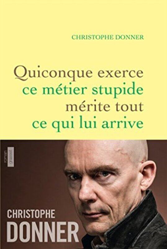 

Quiconque exerce ce m tier stupide m rite tout ...: roman , Paperback by Christophe Donner