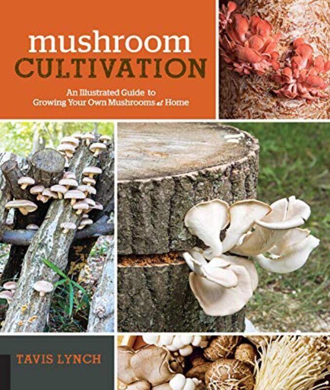 

Mushroom Cultivation: An Illustrated Guide to Growing Your Own Mushrooms at Home,Paperback,By:Lynch, Tavis