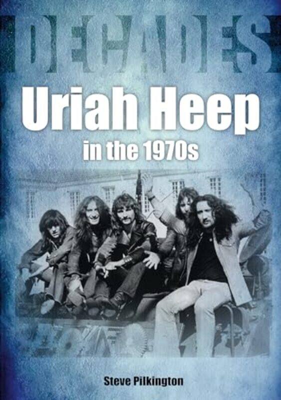 

Uriah Heep In The 1970s by Steve Pilkington-Paperback