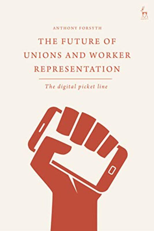 

The Future of Unions and Worker Representation by Anthony RMIT University, Australia Forsyth-Hardcover