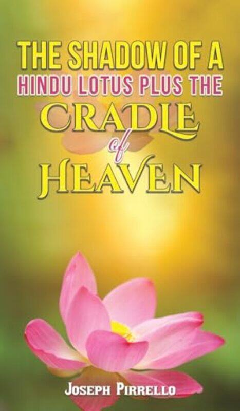 

The Shadow Of A Hindu Lotus Plus The Cradle Of Heaven by Joseph Pirrello-Hardcover