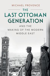 The Last Ottoman Generation and the Making of the Modern Middle East, Paperback Book, By: Michael Provence