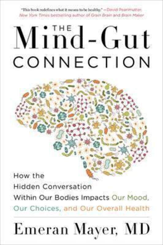 

The Mind-Gut Connection: How the Hidden Conversation Within Our Bodies Impacts Our Mood, Our Choices