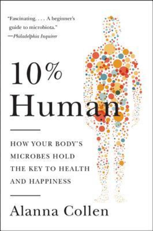 10% Human: How Your Body's Microbes Hold the Key to Health and Happiness.paperback,By :Collen, Alanna